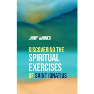 Discovering the Spiritual Exercises of Saint Ignatius