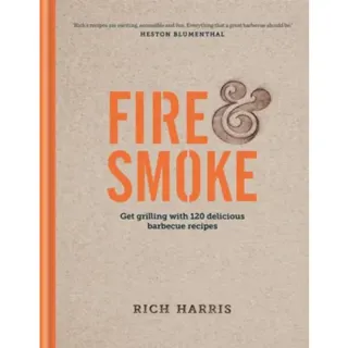 Fire & Smoke: Get Grilling with 120 Delicious Barbecue Recipes