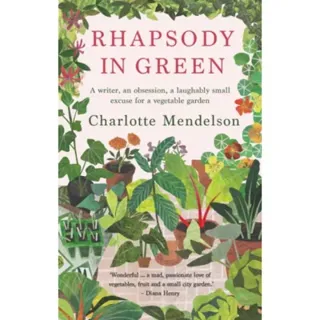 Rhapsody in Green: A Writer, an Obsession, a Laughably Small Excuse for a Vegetable Garden