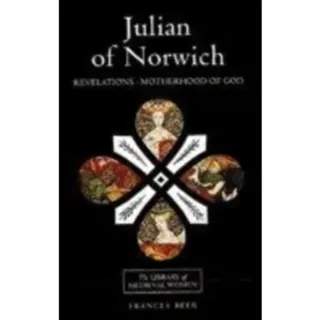 Julian of Norwich: Revelations of Divine Love and The Motherhood of God