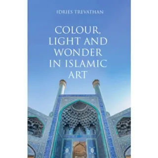 Colour, Light and Wonder in Islamic Art