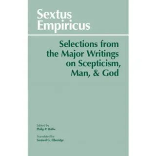 Sextus Empiricus: Selections from the Major Writings on Scepticism, Man, and God