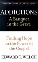 Addictions: A Banquet in the Grave: Finding Hope in the Power of the Gospel
