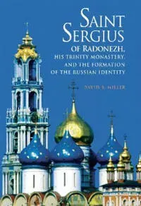 Saint Sergius of Radonezh, His Trinity Monastery, and the Formation of the Russian Identity