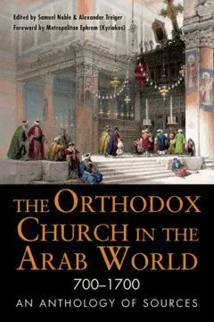 The Orthodox Church in the Arab World, 700–1700