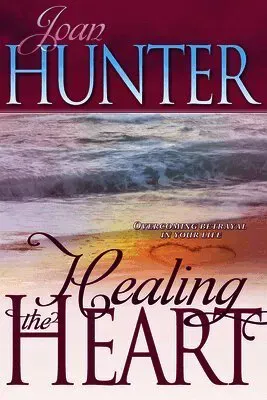 Healing the Heart: Overcoming Betrayal in Your Life