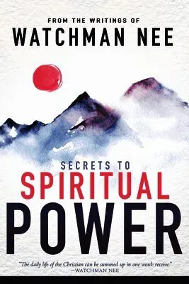 Secrets to Spiritual Power: From the Writings of Watchman Nee