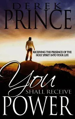 You Shall Receive Power: Receiving the Presence of the Holy Spirit Into Your Life (Revised)