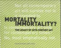 Mortality Immortality? – The Legacy of 20th–Century Art