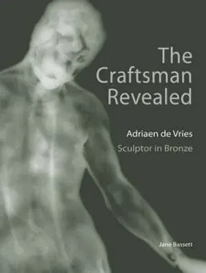 Craftsman Revealed - Adrien de Vries, Scupltor in Bronze