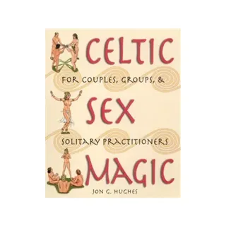 Celtic Sex Magic : For Couples Groups and Solitary Practitioners
