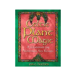 Celtic Plant Magic : A Workbook for Alchemical Sex Rituals