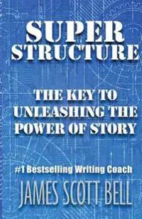 Super Structure: The Key to Unleashing the Power of Story