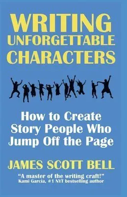 Writing Unforgettable Characters: How to Create Story People Who Jump Off the Page