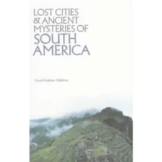Lost Cities & Ancient Mysteries of South America