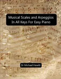 Musical Scales and Arpeggios in All Keys for Easy Piano