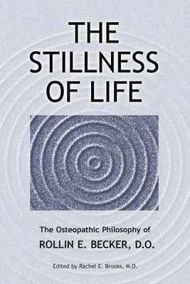 The Stillness of Life: The Osteopathic Philosophy of Rollin E. Becker, DO