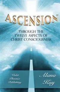 Kay, A: Ascension Through the 12 Aspects of Christ Conscious