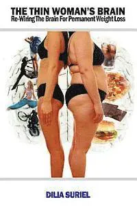 The Thin Woman's Brain: Rewiring the Brain for Permanent Weight Loss