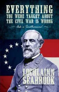 Everything You Were Taught About the Civil War is Wrong, Ask a Southerner!