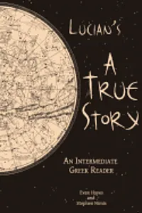 Lucian's A True Story: An Intermediate Greek Reader: Greek Text with Running Vocabulary and Commentary