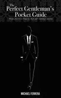 The Perfect Gentleman's Pocket Guide: Modern Secrets to Etiquette, Style, and Charming Charisma