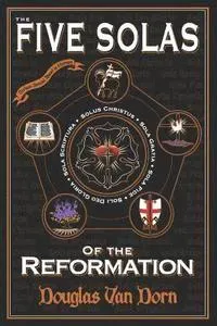 Dorn, D: The Five Solas of the Reformation: with Appendices