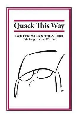 Quack This Way: David Foster Wallace & Bryan A. Garner Talk Language and Writing