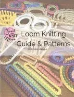 Loom Knitting Guide & Patterns: Perfect for Beginner to Advanced Loom Knitters