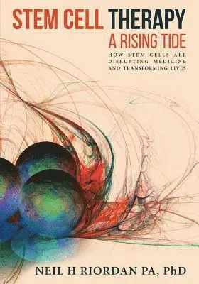 Stem Cell Therapy: A Rising Tide: How Stem Cells Are Disrupting Medicine and Transforming Lives