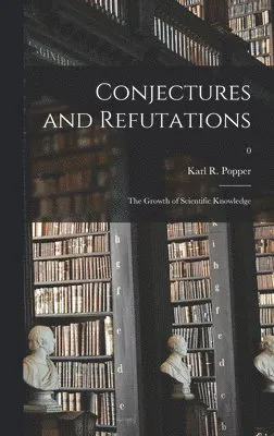 Conjectures and Refutations; the Growth of Scientific Knowledge; 0