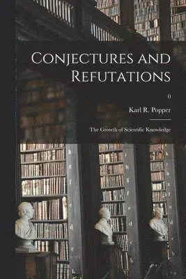 Conjectures and Refutations; the Growth of Scientific Knowledge; 0