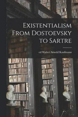 Existentialism From Dostoevsky to Sartre