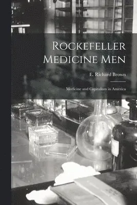 Rockefeller Medicine Men:Medicine and Capitalism in America