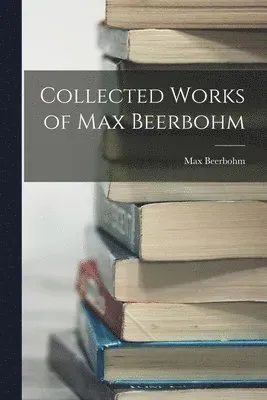 Collected Works of Max Beerbohm
