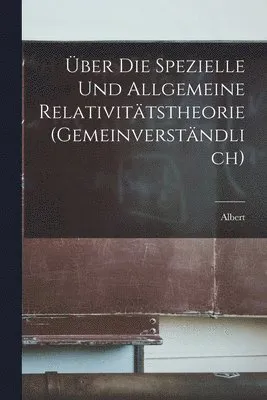Über die spezielle und allgemeine Relativitätstheorie (gemeinverständlich)