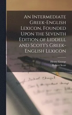 Intermediate Greek-English Lexicon, Founded Upon the Seventh Edition of Liddell and Scott's Greek-English Lexicon
