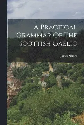 Practical Grammar Of The Scottish Gaelic