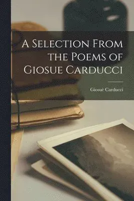 Selection From the Poems of Giosue Carducci