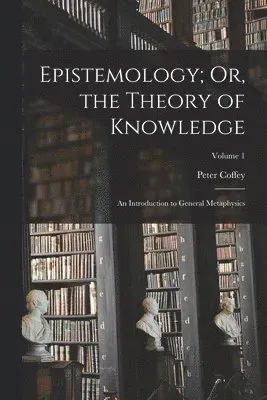 Epistemology; Or, the Theory of Knowledge