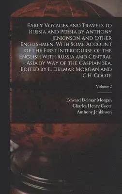 Early Voyages and Travels to Russia and Persia by Anthony Jenkinson and Other Englishmen, With Some Account of the First Intercourse of the English...
