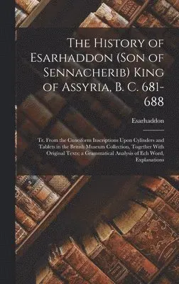 History of Esarhaddon (Son of Sennacherib) King of Assyria, B. C. 681-688
