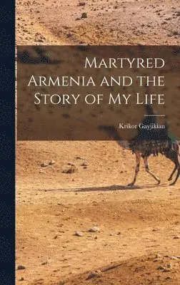 Martyred Armenia and the Story of my Life