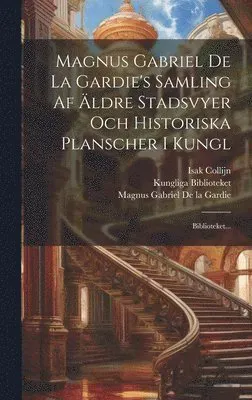 Magnus Gabriel De La Gardie's Samling Af Äldre Stadsvyer Och Historiska Planscher I Kungl