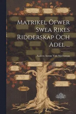 Matrikel Öfwer Swea Rikes Ridderskap Och Adel ...