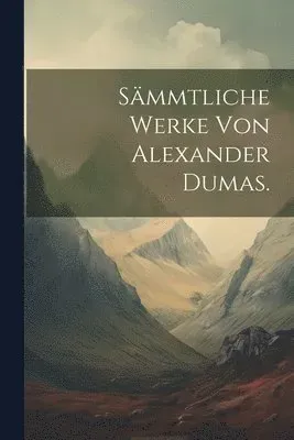 Sämmtliche Werke von Alexander Dumas.