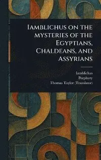 Iamblichus on the Mysteries of the Egyptians, Chaldeans, and Assyrians