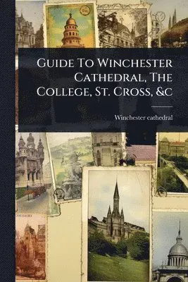 Guide To Winchester Cathedral, The College, St. Cross, &c