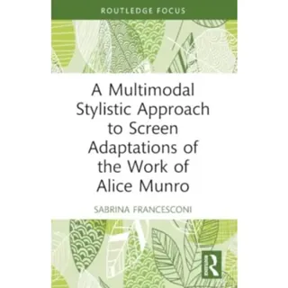 A Multimodal Stylistic Approach to Screen Adaptations of the Work of Alice Munro