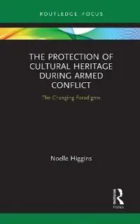 The Protection of Cultural Heritage During Armed Conflict
